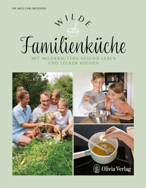 Wilde Familienküche - Mit Wildkräutern gesund leben und lecker kochen